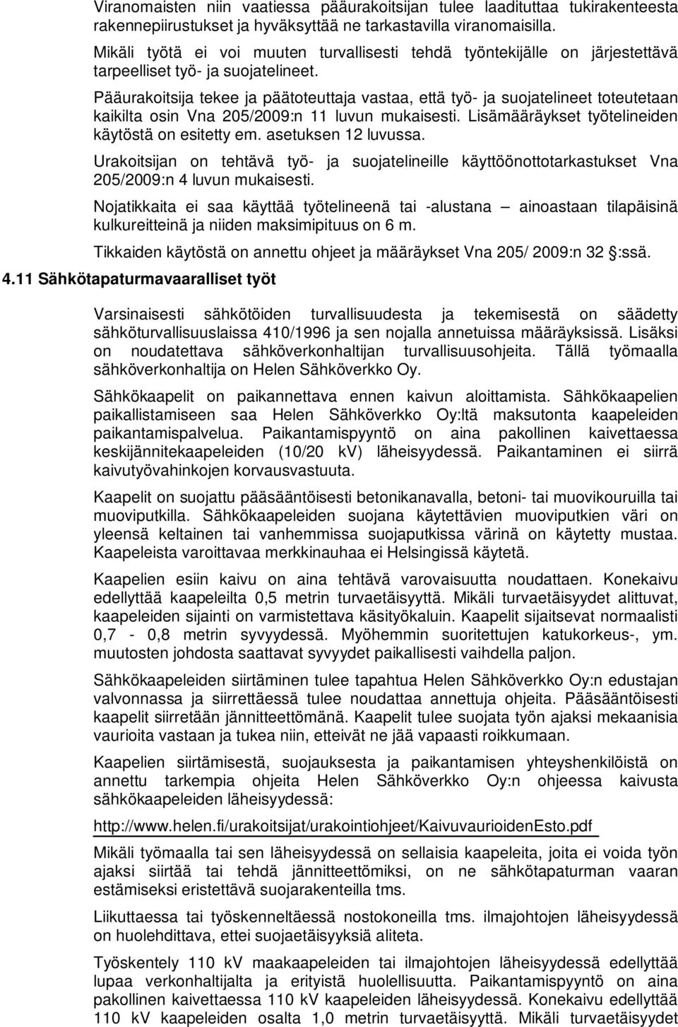 Pääurakoitsija tekee ja päätoteuttaja vastaa, että työ- ja suojatelineet toteutetaan kaikilta osin Vna 205/2009:n 11 luvun mukaisesti. Lisämääräykset työtelineiden käytöstä on esitetty em.