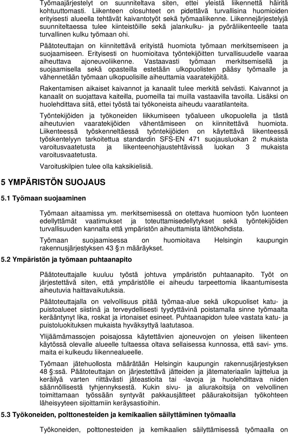 Liikennejärjestelyjä suunniteltaessa tulee kiinteistöille sekä jalankulku- ja pyöräliikenteelle taata turvallinen kulku työmaan ohi.