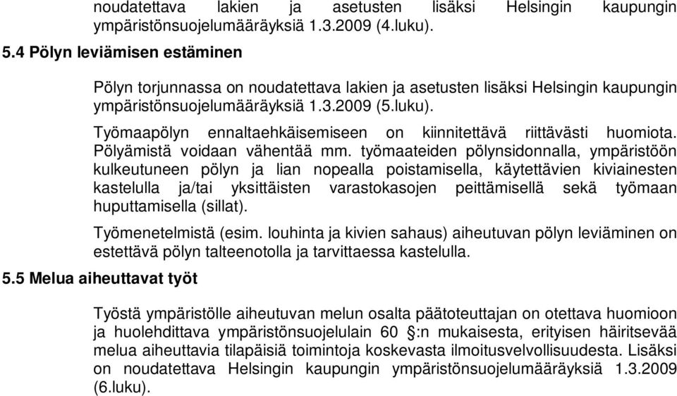 Työmaapölyn ennaltaehkäisemiseen on kiinnitettävä riittävästi huomiota. Pölyämistä voidaan vähentää mm.