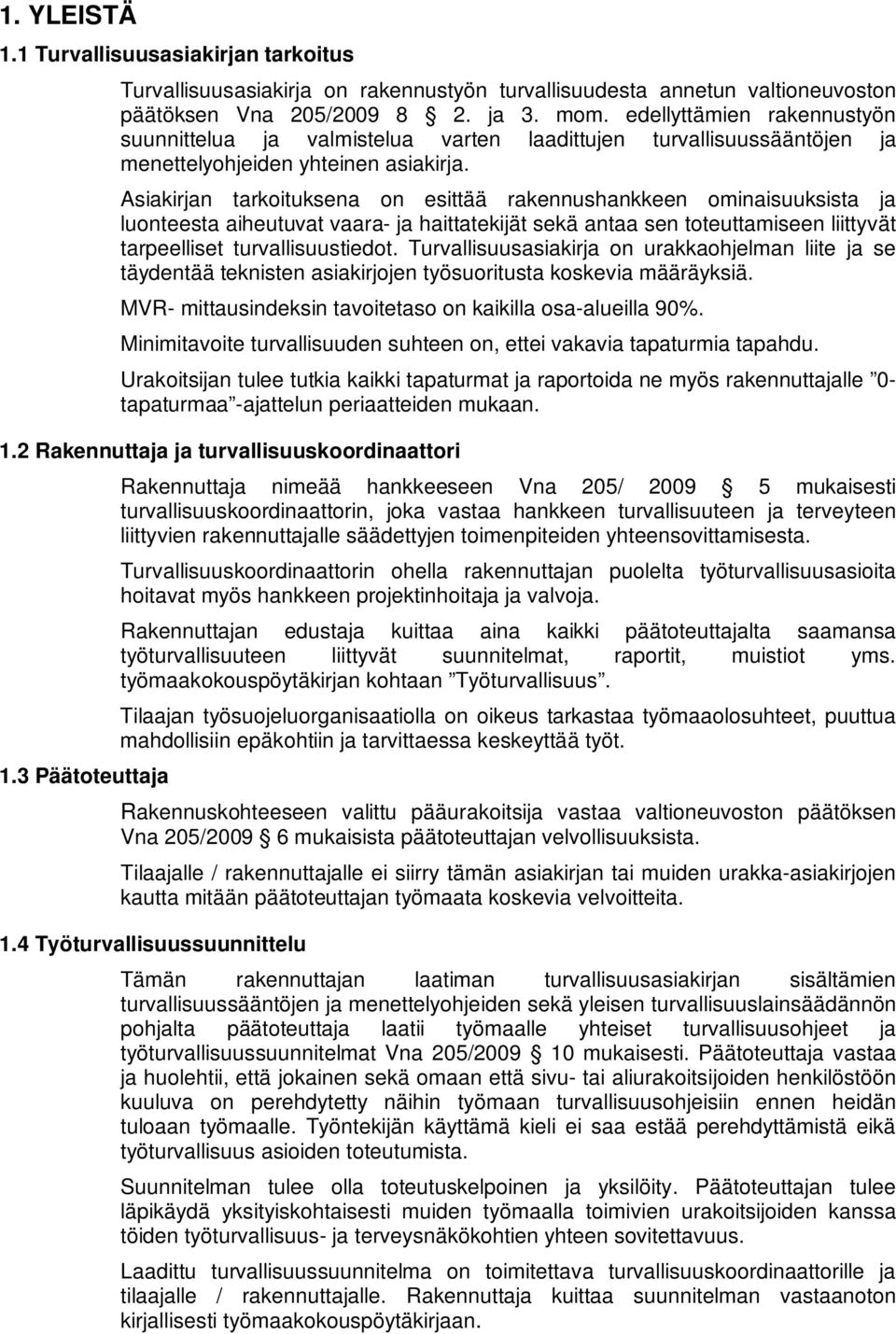 Asiakirjan tarkoituksena on esittää rakennushankkeen ominaisuuksista ja luonteesta aiheutuvat vaara- ja haittatekijät sekä antaa sen toteuttamiseen liittyvät tarpeelliset turvallisuustiedot.