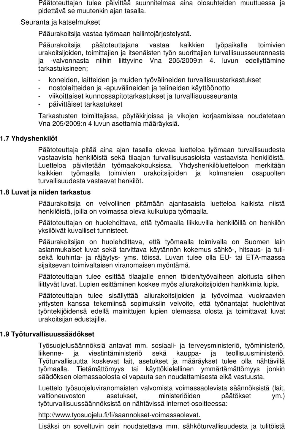 Pääurakoitsija päätoteuttajana vastaa kaikkien työpaikalla toimivien urakoitsijoiden, toimittajien ja itsenäisten työn suorittajien turvallisuusseurannasta ja -valvonnasta niihin liittyvine Vna