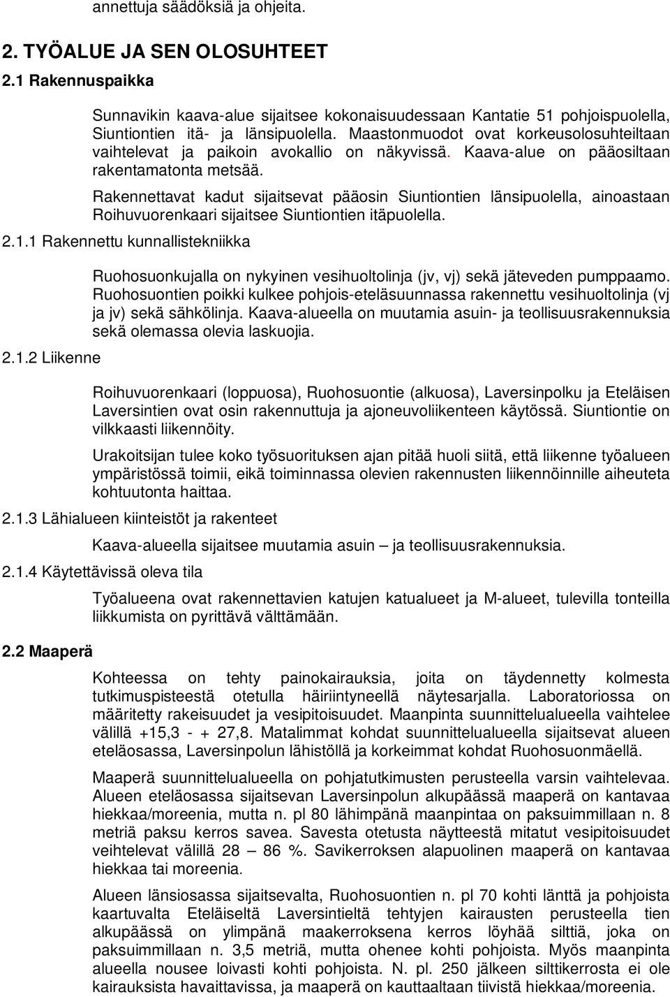 Rakennettavat kadut sijaitsevat pääosin Siuntiontien länsipuolella, ainoastaan Roihuvuorenkaari sijaitsee Siuntiontien itäpuolella. 2.1.