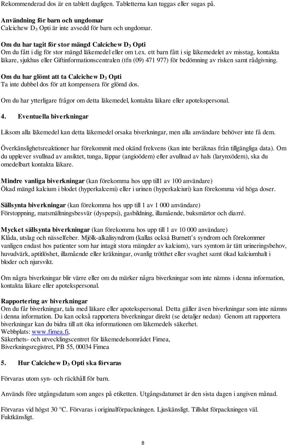 ett barn fått i sig läkemedelet av misstag, kontakta läkare, sjukhus eller Giftinformationscentralen (tfn (09) 471 977) för bedömning av risken samt rådgivning.