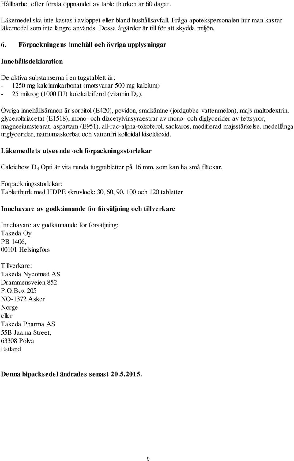 Förpackningens innehåll och övriga upplysningar Innehållsdeklaration De aktiva substanserna i en tuggtablett är: - 1250 mg kalciumkarbonat (motsvarar 500 mg kalcium) - 25 mikrog (1000 IU)