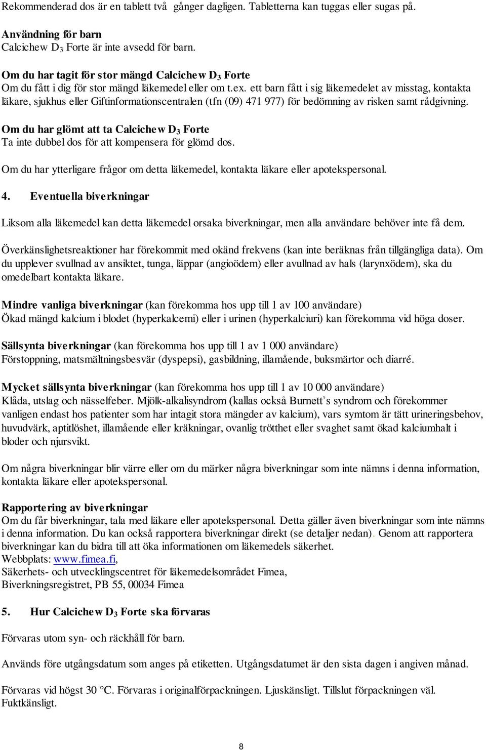 ett barn fått i sig läkemedelet av misstag, kontakta läkare, sjukhus eller Giftinformationscentralen (tfn (09) 471 977) för bedömning av risken samt rådgivning.