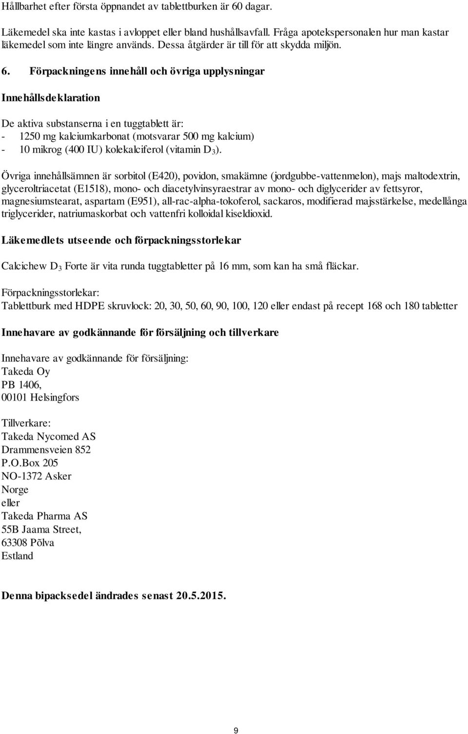 Förpackningens innehåll och övriga upplysningar Innehållsdeklaration De aktiva substanserna i en tuggtablett är: - 1250 mg kalciumkarbonat (motsvarar 500 mg kalcium) - 10 mikrog (400 IU)