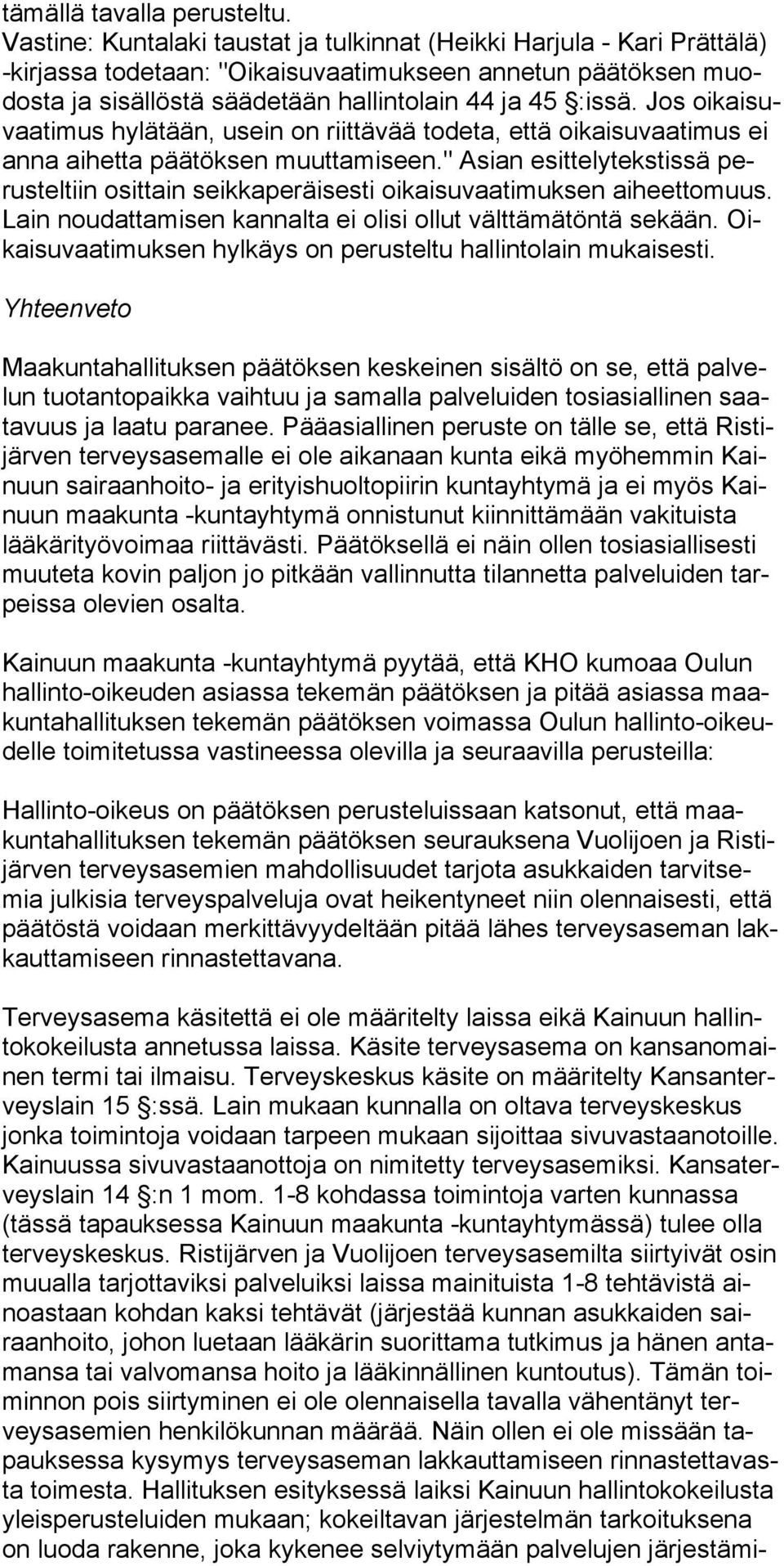 Jos oikaisuvaatimus hylätään, usein on riittävää todeta, että oikaisuvaatimus ei anna aihetta päätöksen muuttamiseen.