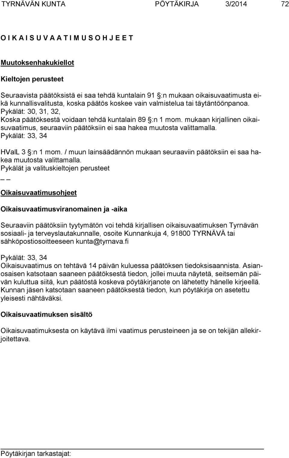 mukaan kirjallinen oikaisuvaatimus, seuraaviin päätöksiin ei saa hakea muutosta valittamalla. Pykälät: 33, 34 HValL 3 :n 1 mom.