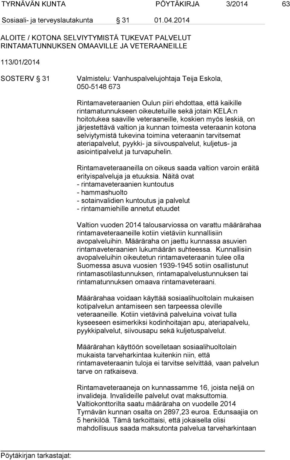 Oulun piiri ehdottaa, että kaikille rintamatunnukseen oikeutetuille sekä jotain KELA:n hoitotukea saaville veteraaneille, koskien myös leskiä, on järjestettävä valtion ja kunnan toimesta veteraanin