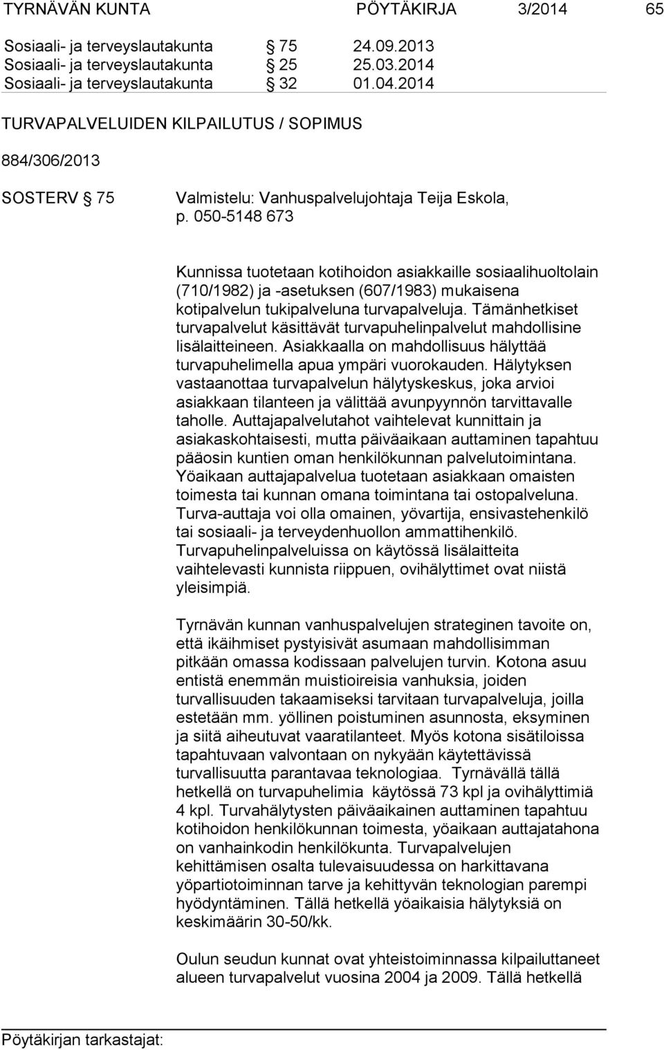 050-5148 673 Kunnissa tuotetaan kotihoidon asiakkaille sosiaalihuoltolain (710/1982) ja -asetuksen (607/1983) mukaisena kotipalvelun tukipalveluna turvapalveluja.