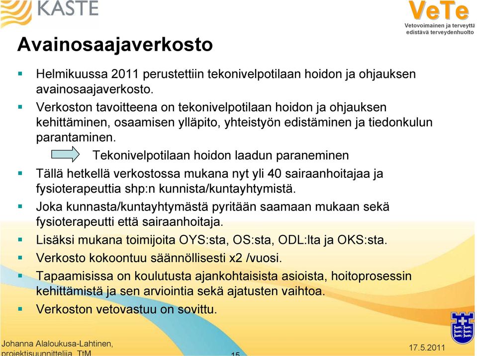 Tekonivelpotilaan hoidon laadun paraneminen Tällä hetkellä verkostossa mukana nyt yli 40 sairaanhoitajaa ja fysioterapeuttia shp:n kunnista/kuntayhtymistä.