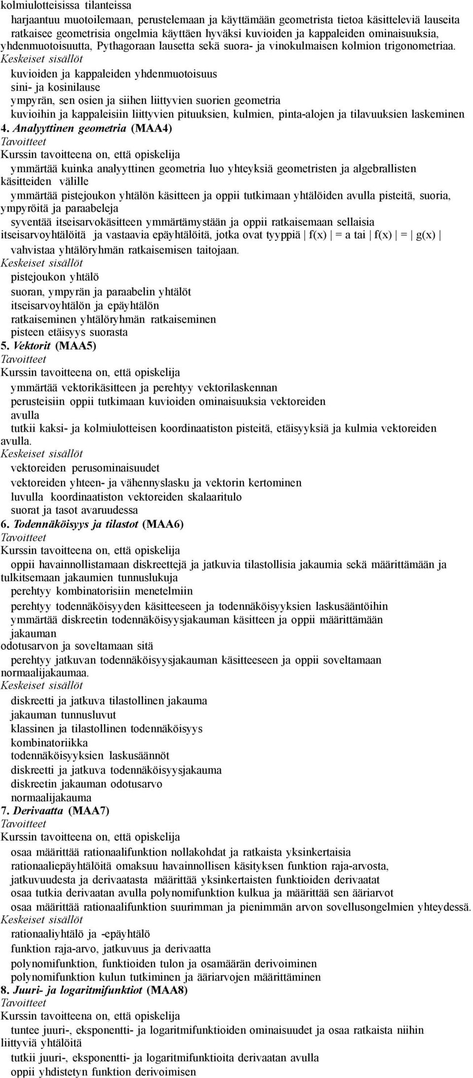 kuvioiden ja kappaleiden yhdenmuotoisuus sini- ja kosinilause ympyrän, sen osien ja siihen liittyvien suorien geometria kuvioihin ja kappaleisiin liittyvien pituuksien, kulmien, pinta-alojen ja