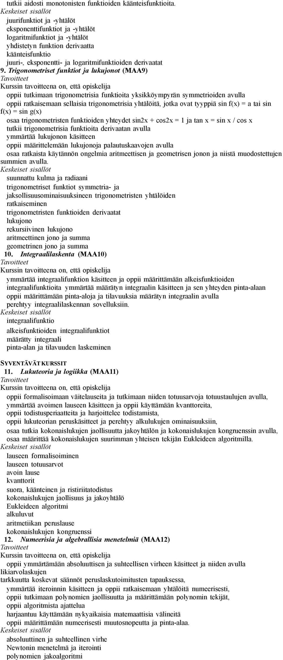 Trigonometriset funktiot ja lukujonot (MAA9) oppii tutkimaan trigonometrisia funktioita yksikköympyrän symmetrioiden avulla oppii ratkaisemaan sellaisia trigonometrisia yhtälöitä, jotka ovat tyyppiä