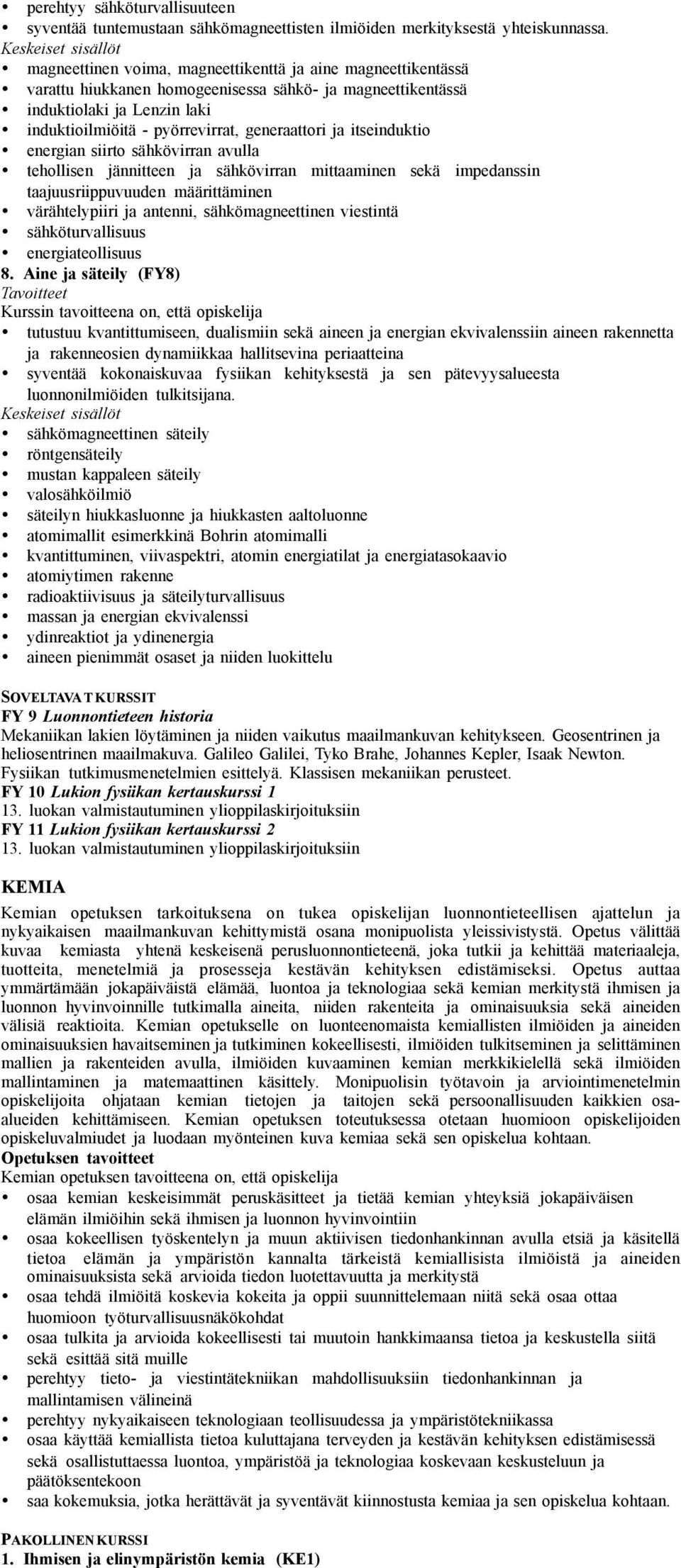 itseinduktio energian siirto sähkövirran avulla tehollisen jännitteen ja sähkövirran mittaaminen sekä impedanssin taajuusriippuvuuden määrittäminen värähtelypiiri ja antenni, sähkömagneettinen