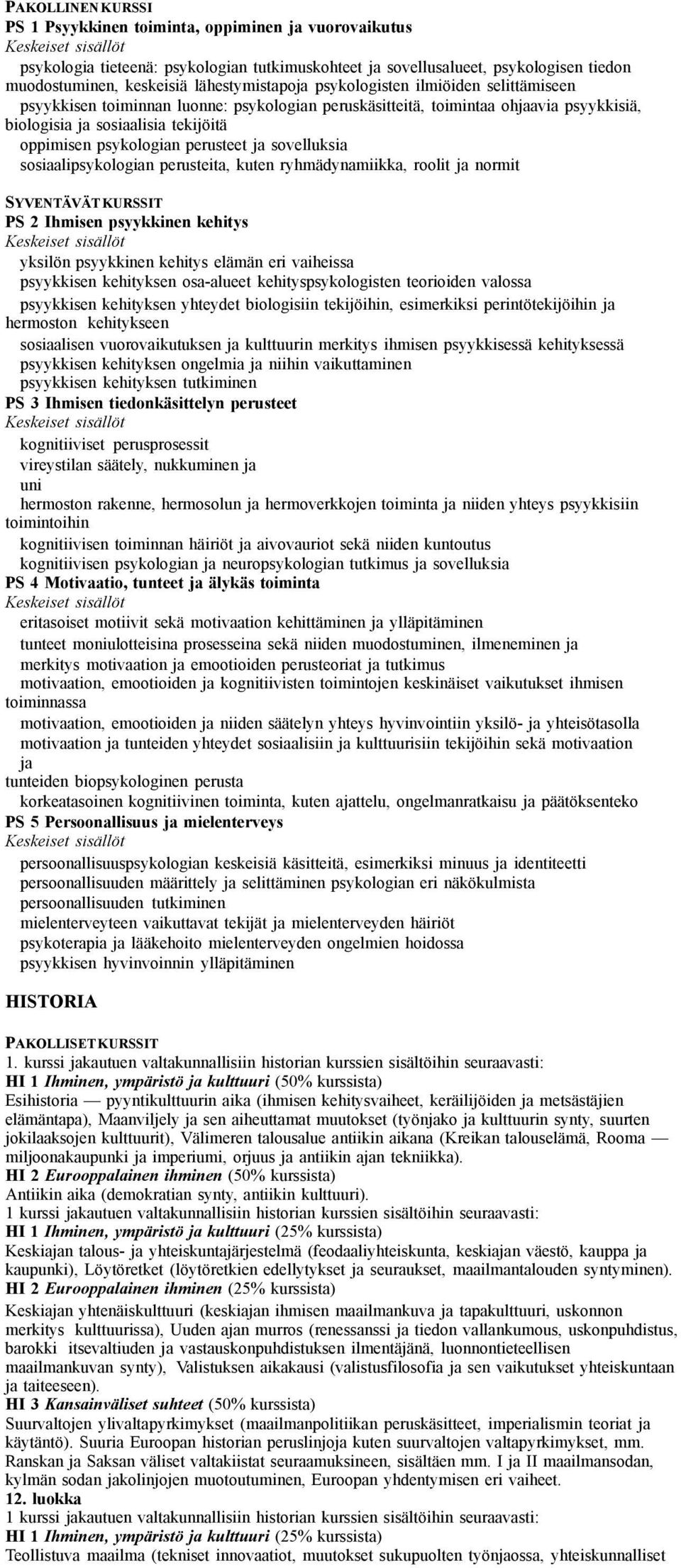 psykologian perusteet ja sovelluksia sosiaalipsykologian perusteita, kuten ryhmädynamiikka, roolit ja normit PS 2 Ihmisen psyykkinen kehitys yksilön psyykkinen kehitys elämän eri vaiheissa psyykkisen