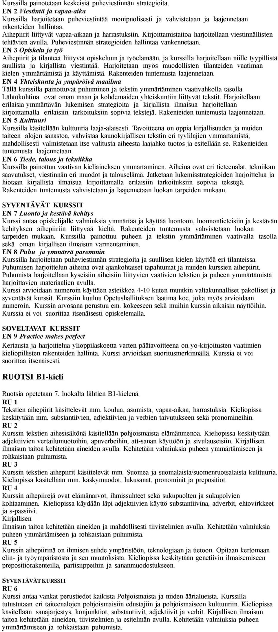 EN 3 Opiskelu ja työ Aihepiirit ja tilanteet liittyvät opiskeluun ja työelämään, ja kurssilla harjoitellaan niille tyypillistä suullista ja kirjallista viestintää.