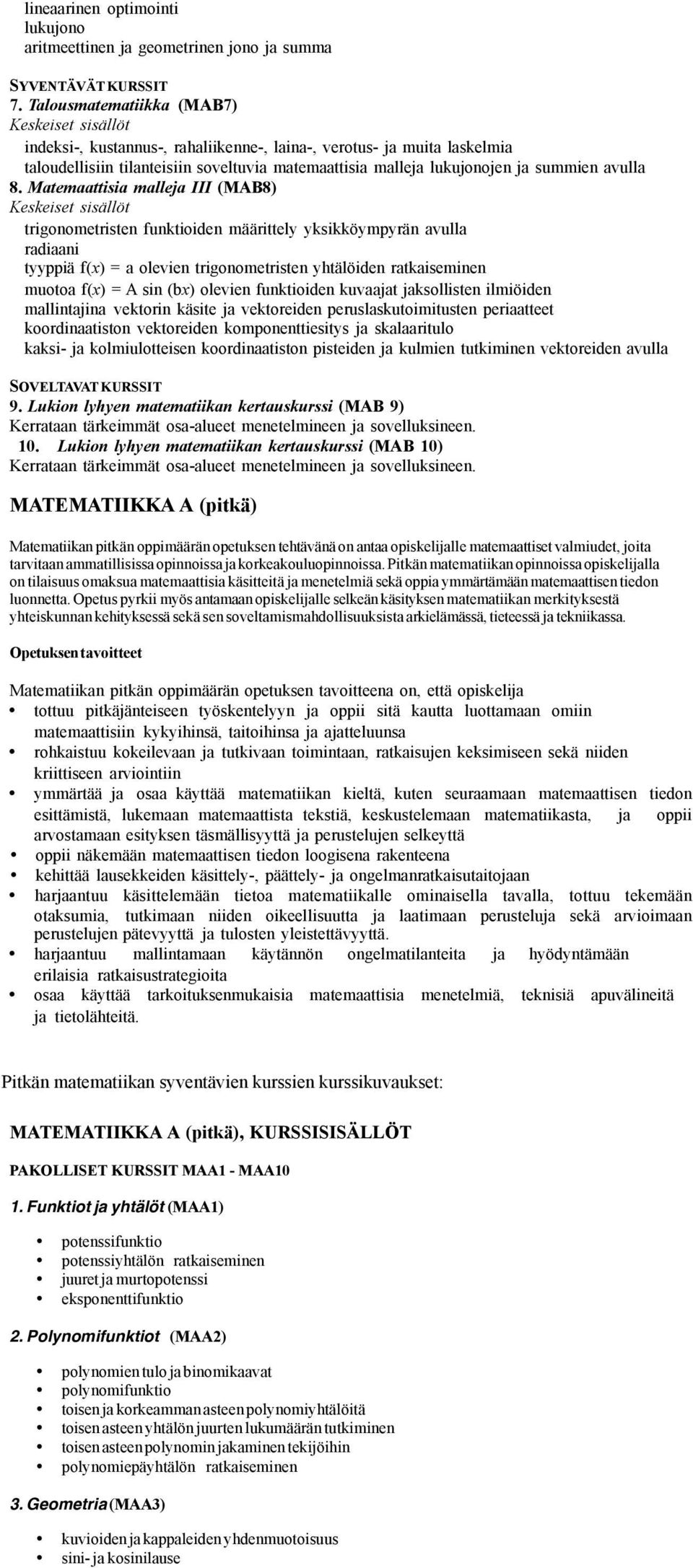 Matemaattisia malleja III (MAB8) trigonometristen funktioiden määrittely yksikköympyrän avulla radiaani tyyppiä f(x) = a olevien trigonometristen yhtälöiden ratkaiseminen muotoa f(x) = A sin (bx)