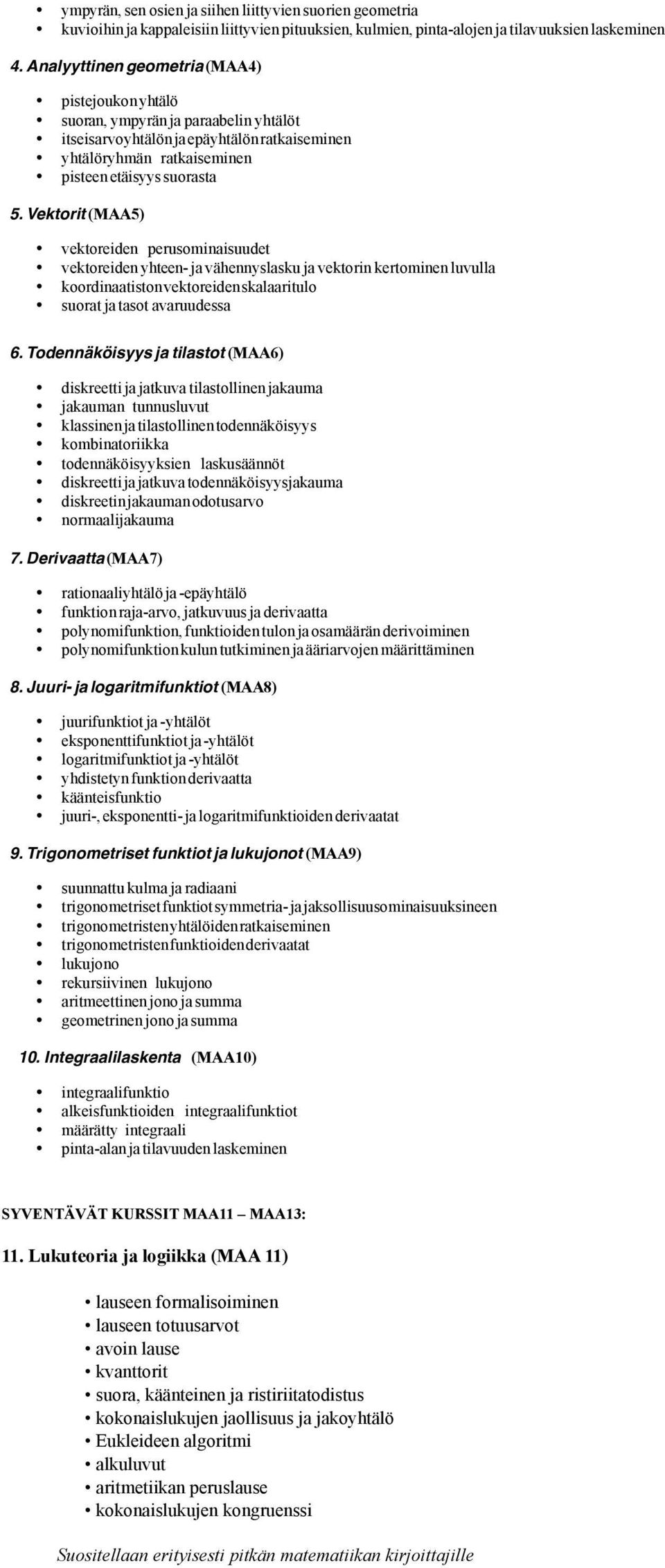 Vektorit (MAA5) vektoreiden perusominaisuudet vektoreiden yhteen- ja vähennyslasku ja vektorin kertominen luvulla koordinaatiston vektoreiden skalaaritulo suorat ja tasot avaruudessa 6.