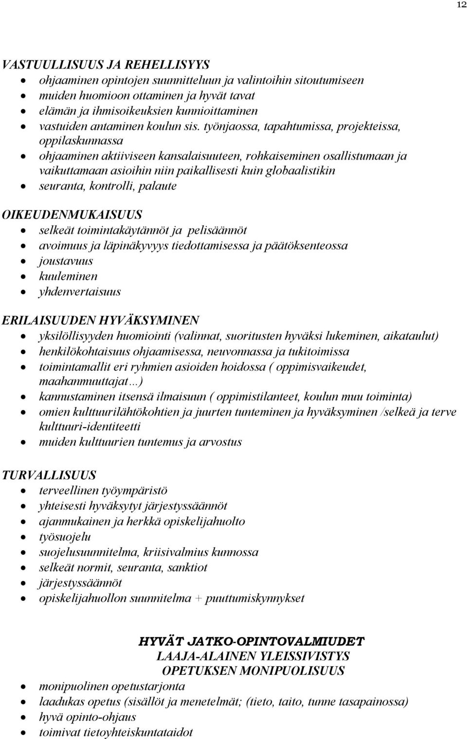 työnjaossa, tapahtumissa, projekteissa, oppilaskunnassa ohjaaminen aktiiviseen kansalaisuuteen, rohkaiseminen osallistumaan ja vaikuttamaan asioihin niin paikallisesti kuin globaalistikin seuranta,