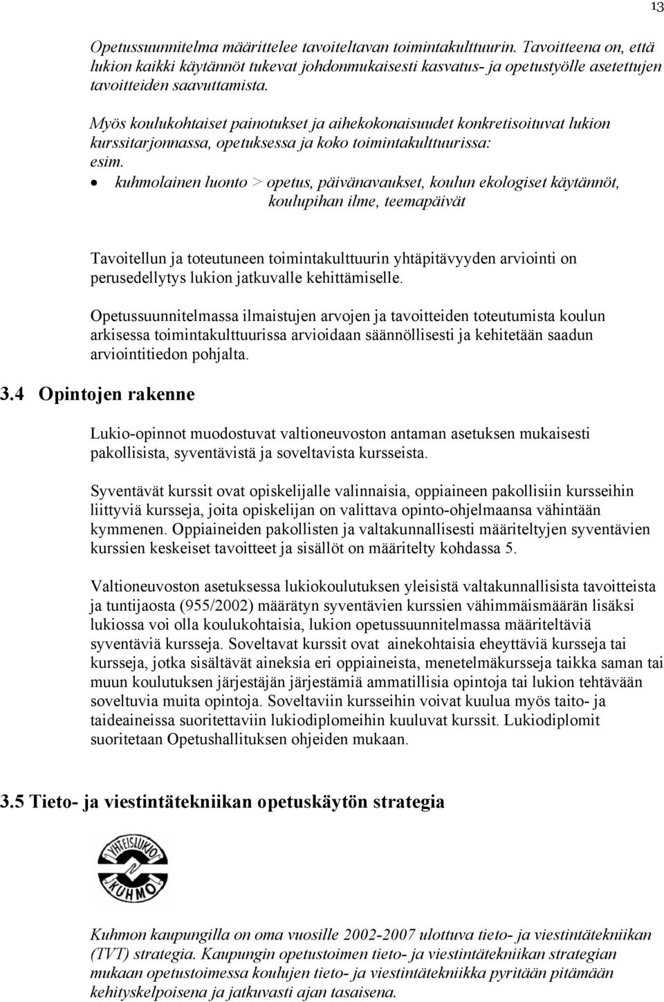 Myös koulukohtaiset painotukset ja aihekokonaisuudet konkretisoituvat lukion kurssitarjonnassa, opetuksessa ja koko toimintakulttuurissa: esim.