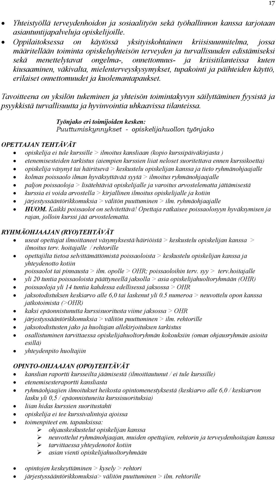 kriisitilanteissa kuten kiusaaminen, väkivalta, mielenterveyskysymykset, tupakointi ja päihteiden käyttö, erilaiset onnettomuudet ja kuolemantapaukset.