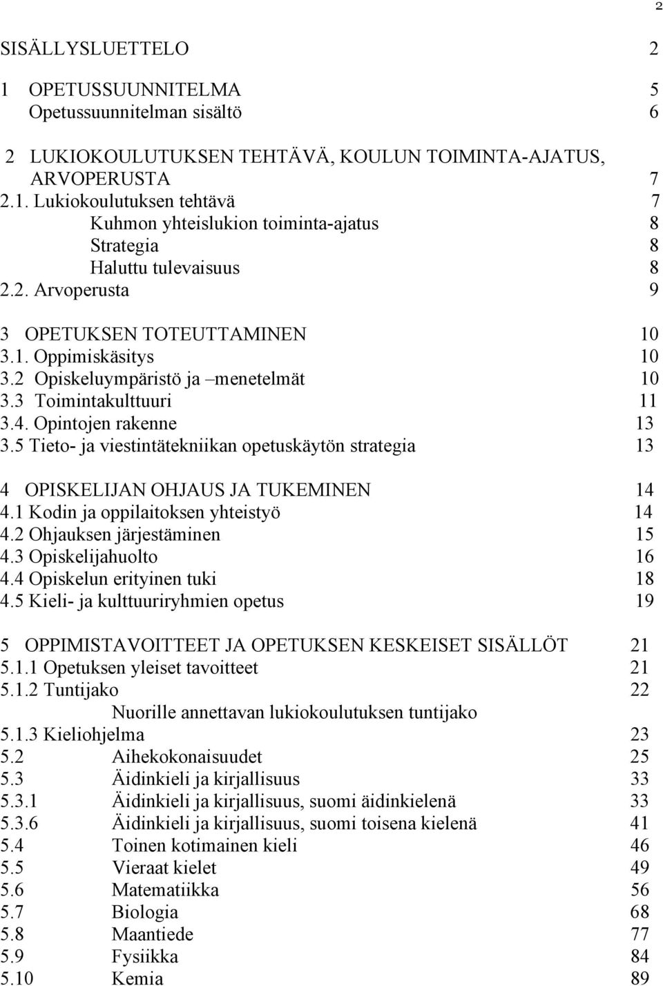 5 Tieto- ja viestintätekniikan opetuskäytön strategia 13 4 OPISKELIJAN OHJAUS JA TUKEMINEN 14 4.1 Kodin ja oppilaitoksen yhteistyö 14 4.2 Ohjauksen järjestäminen 15 4.3 Opiskelijahuolto 16 4.