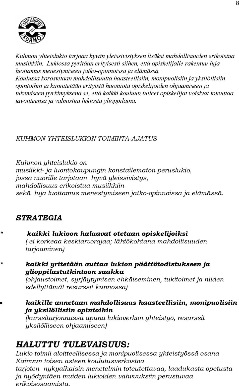 Koulussa korostetaan mahdollisuutta haasteellisiin, monipuolisiin ja yksilöllisiin opintoihin ja kiinnitetään erityistä huomiota opiskelijoiden ohjaamiseen ja tukemiseen pyrkimyksenä se, että kaikki