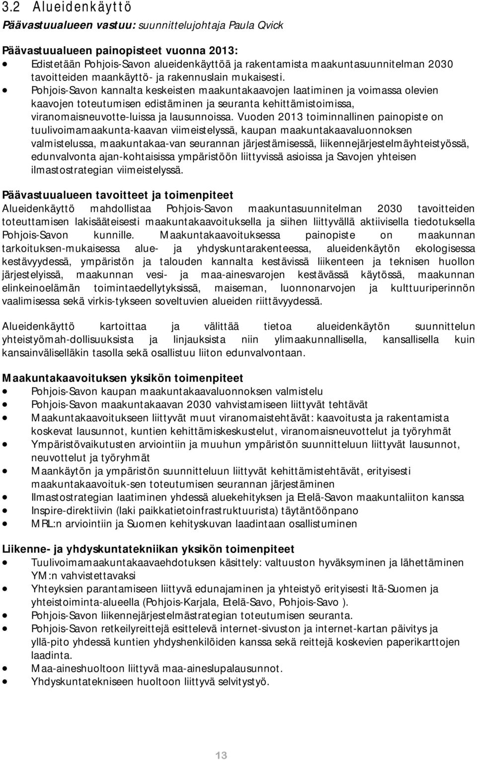 Pohjois-Savon kannalta keskeisten maakuntakaavojen laatiminen ja voimassa olevien kaavojen toteutumisen edistäminen ja seuranta kehittämistoimissa, viranomaisneuvotte-luissa ja lausunnoissa.