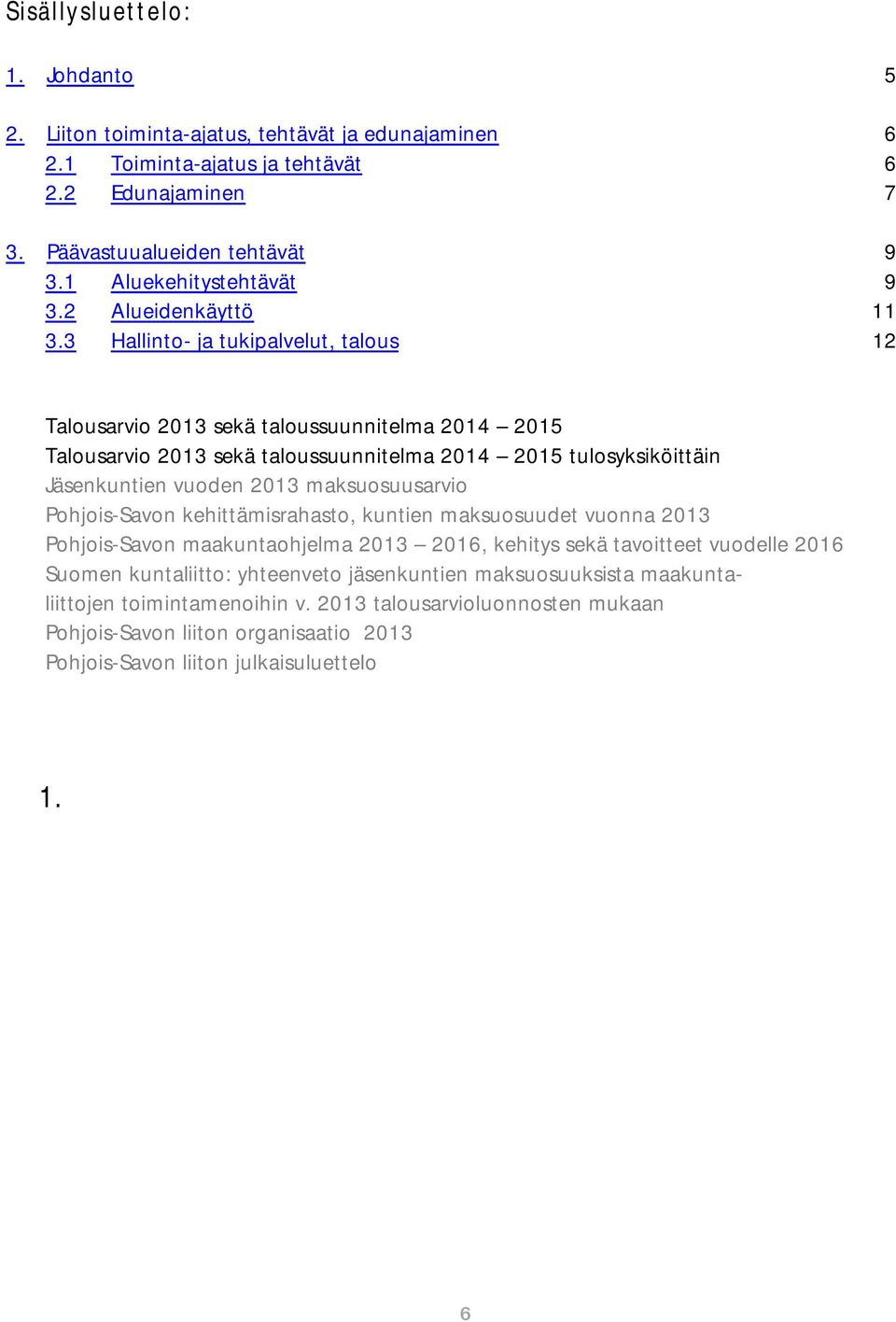 3 Hallinto- ja tukipalvelut, talous 12 Talousarvio 2013 sekä taloussuunnitelma 2014 2015 Talousarvio 2013 sekä taloussuunnitelma 2014 2015 tulosyksiköittäin Jäsenkuntien vuoden 2013