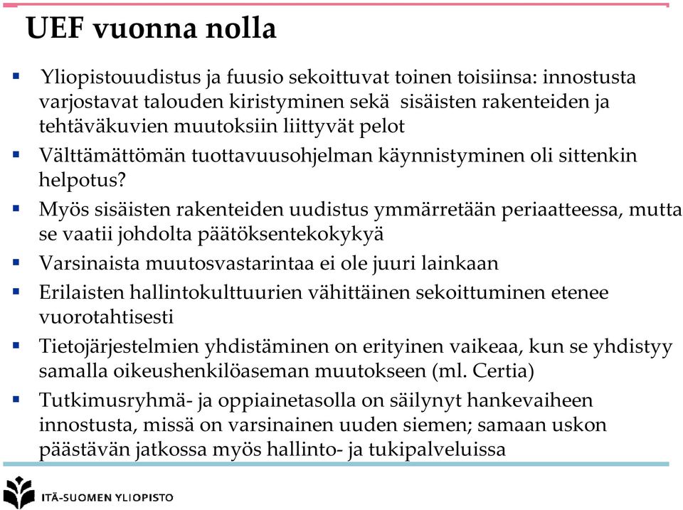 Myös sisäisten rakenteiden uudistus ymmärretään periaatteessa, mutta se vaatii johdolta päätöksentekokykyä Varsinaista muutosvastarintaa ei ole juuri lainkaan Erilaisten hallintokulttuurien