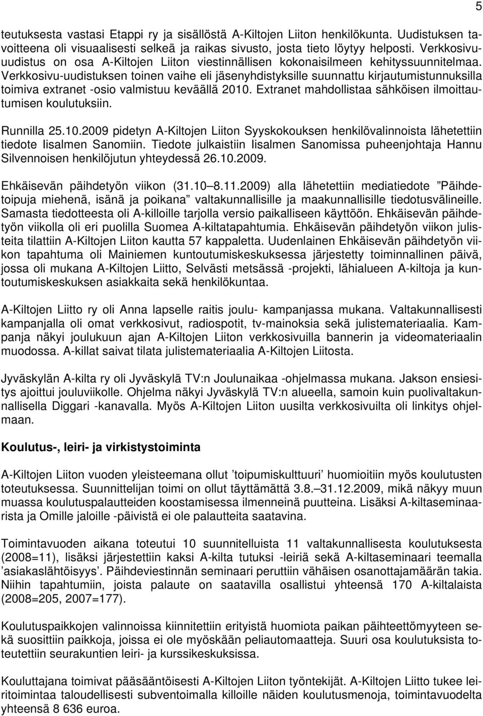 Verkkosivu-uudistuksen toinen vaihe eli jäsenyhdistyksille suunnattu kirjautumistunnuksilla toimiva extranet -osio valmistuu keväällä 2010.