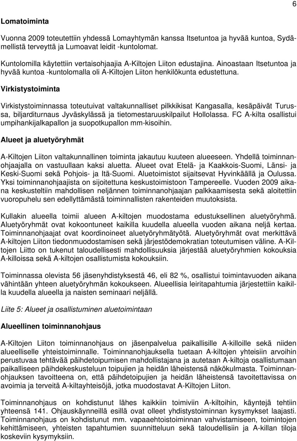 Virkistystoiminta Virkistystoiminnassa toteutuivat valtakunnalliset pilkkikisat Kangasalla, kesäpäivät Turussa, biljarditurnaus Jyväskylässä ja tietomestaruuskilpailut Hollolassa.