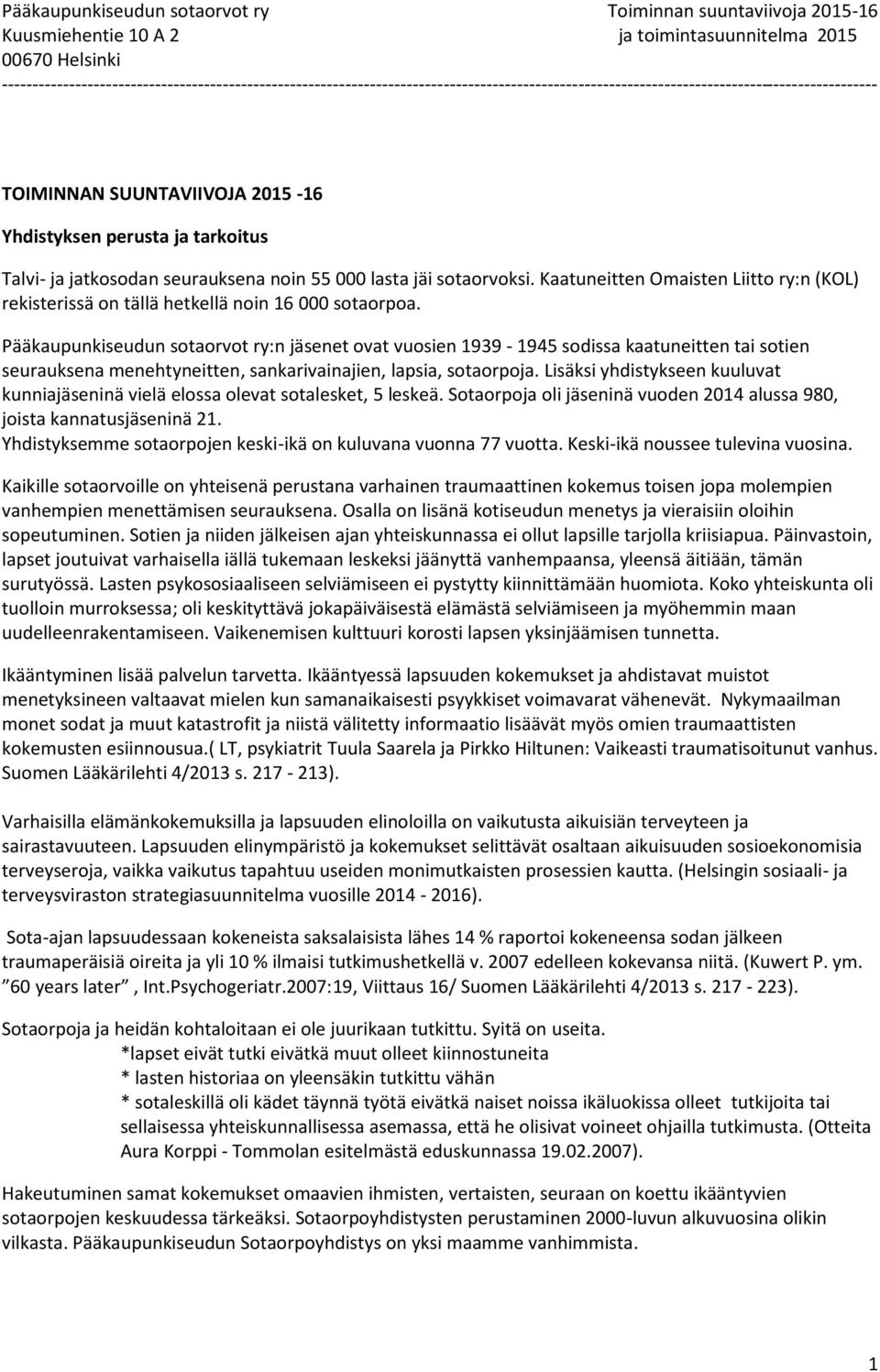 Pääkaupunkiseudun sotaorvot ry:n jäsenet ovat vuosien 1939-1945 sodissa kaatuneitten tai sotien seurauksena menehtyneitten, sankarivainajien, lapsia, sotaorpoja.