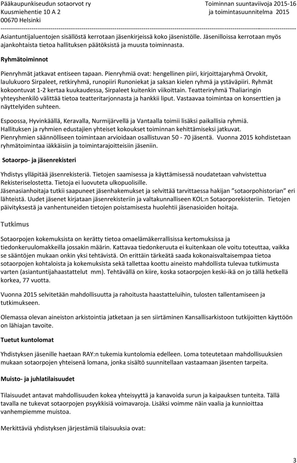 Pienryhmiä ovat: hengellinen piiri, kirjoittajaryhmä Orvokit, laulukuoro Sirpaleet, retkiryhmä, runopiiri Runoniekat ja saksan kielen ryhmä ja ystäväpiiri.