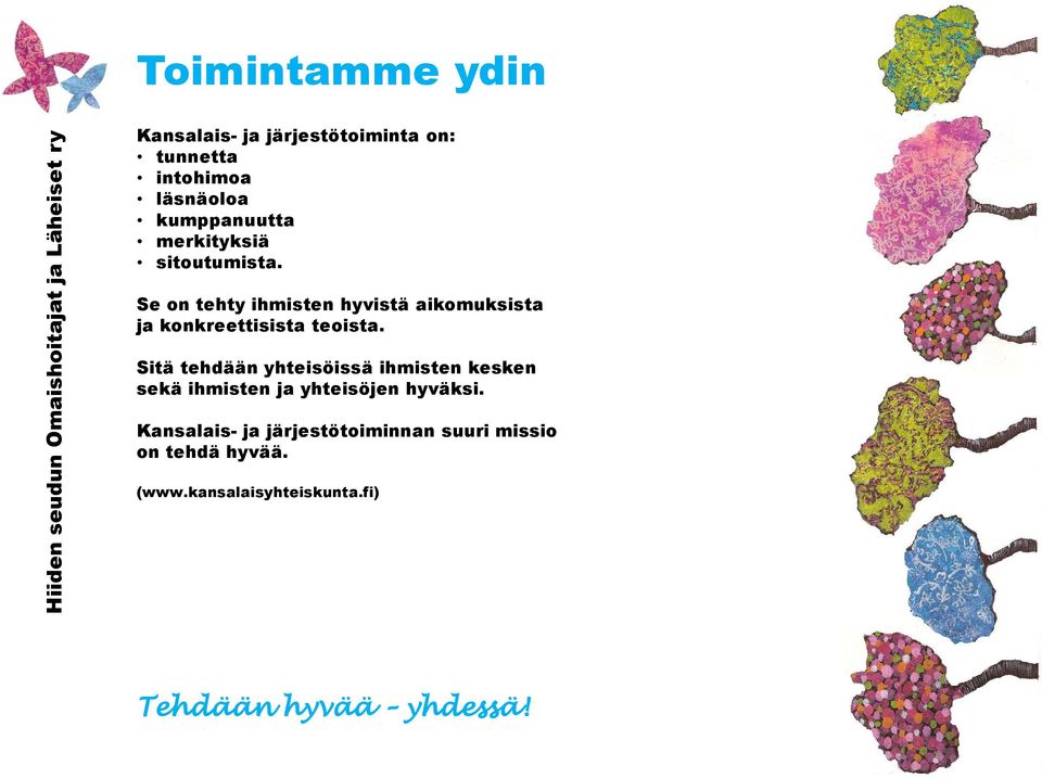 Sitä tehdään yhteisöissä ihmisten kesken sekä ihmisten ja yhteisöjen hyväksi.