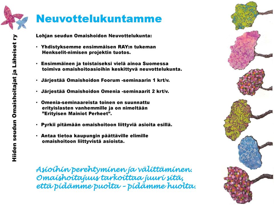 Järjestää Omaishoidon Omenia -seminaarit 2 krt/v. Omenia-seminaareista toinen on suunnattu erityislasten vanhemmille ja on nimeltään Erityisen Mainiot Perheet.