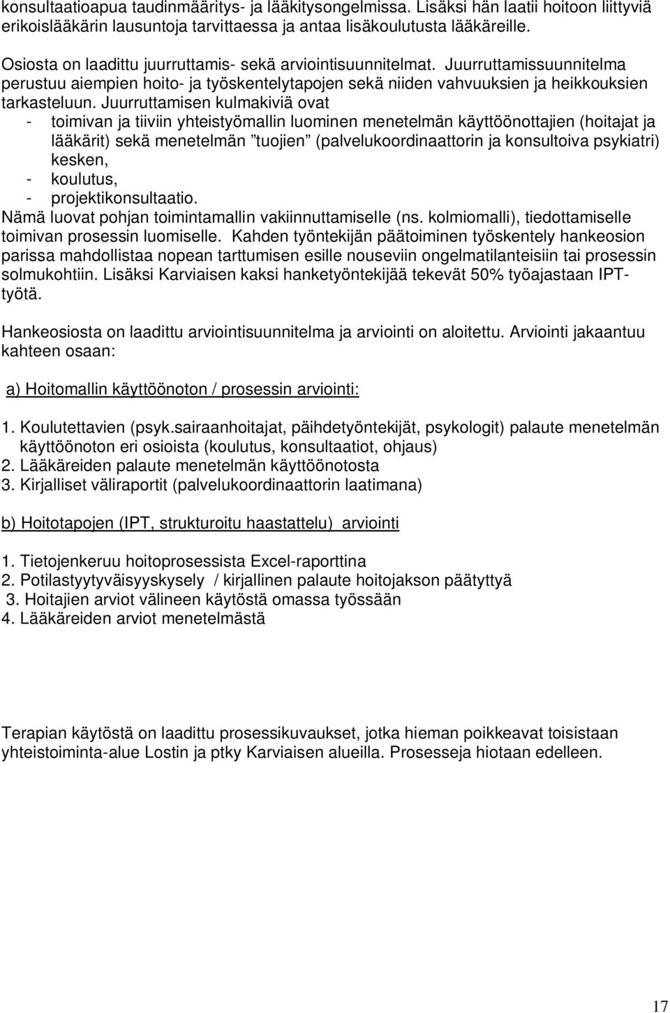 Juurruttamisen kulmakiviä ovat - toimivan ja tiiviin yhteistyömallin luominen menetelmän käyttöönottajien (hoitajat ja lääkärit) sekä menetelmän tuojien (palvelukoordinaattorin ja konsultoiva