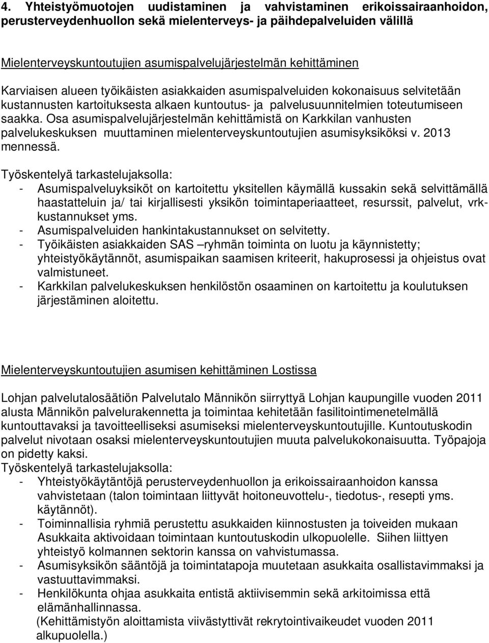 Osa asumispalvelujärjestelmän kehittämistä on Karkkilan vanhusten palvelukeskuksen muuttaminen mielenterveyskuntoutujien asumisyksiköksi v. 2013 mennessä.