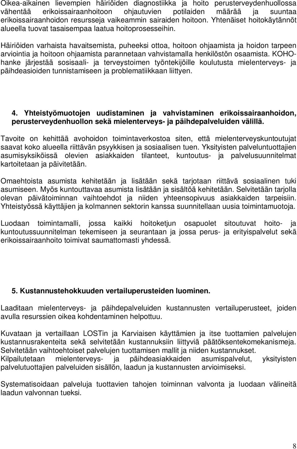 Häiriöiden varhaista havaitsemista, puheeksi ottoa, hoitoon ohjaamista ja hoidon tarpeen arviointia ja hoitoon ohjaamista parannetaan vahvistamalla henkilöstön osaamista.