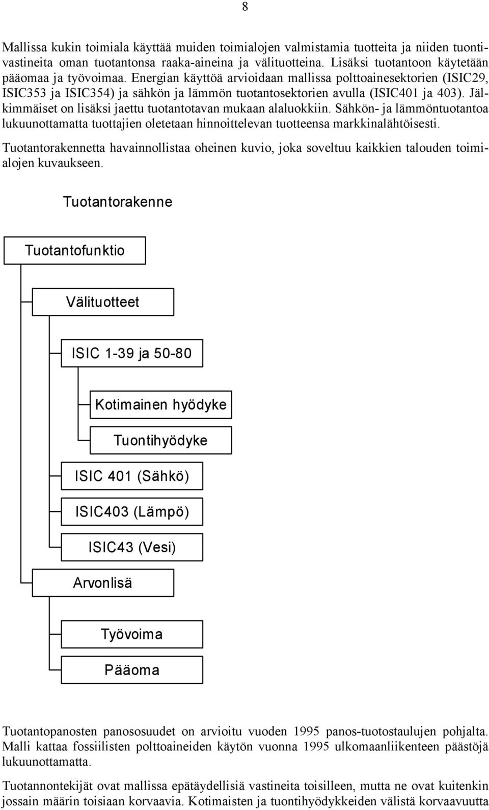 Jälkimmäiset on lisäksi jaettu tuotantotavan mukaan alaluokkiin. Sähkön- ja lämmöntuotantoa lukuunottamatta tuottajien oletetaan hinnoittelevan tuotteensa markkinalähtöisesti.