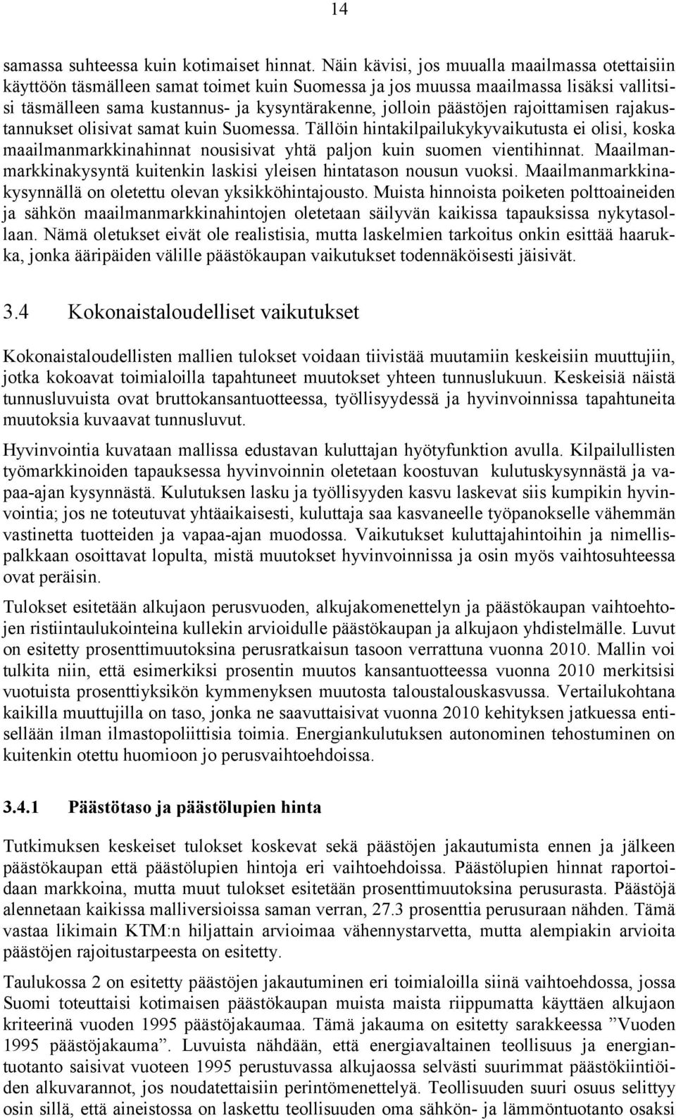 päästöjen rajoittamisen rajakustannukset olisivat samat kuin Suomessa. Tällöin hintakilpailukykyvaikutusta ei olisi, koska maailmanmarkkinahinnat nousisivat yhtä paljon kuin suomen vientihinnat.