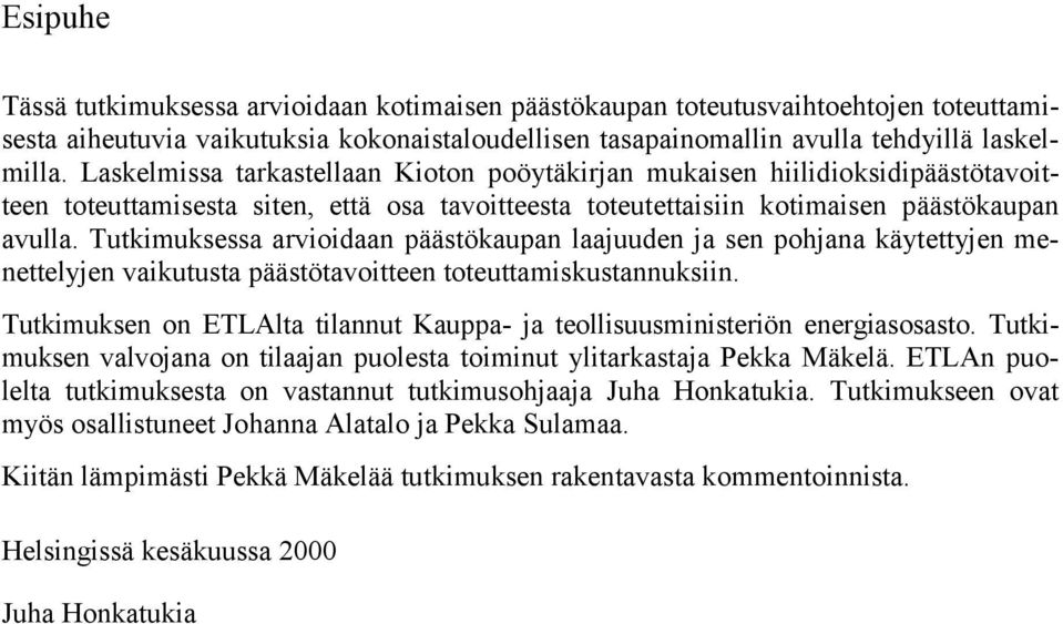 Tutkimuksessa arvioidaan päästökaupan laajuuden ja sen pohjana käytettyjen menettelyjen vaikutusta päästötavoitteen toteuttamiskustannuksiin.