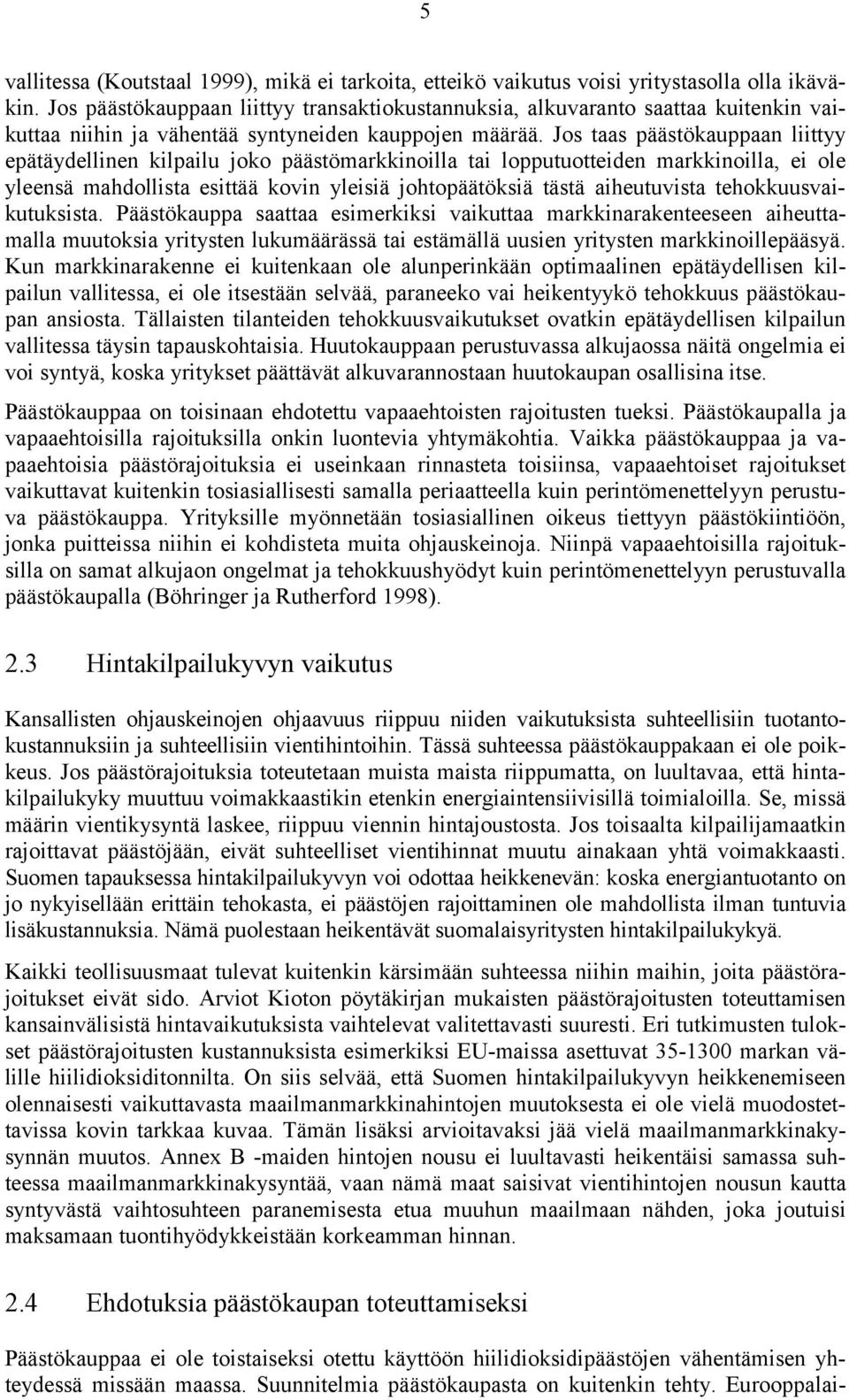 Jos taas päästökauppaan liittyy epätäydellinen kilpailu joko päästömarkkinoilla tai lopputuotteiden markkinoilla, ei ole yleensä mahdollista esittää kovin yleisiä johtopäätöksiä tästä aiheutuvista