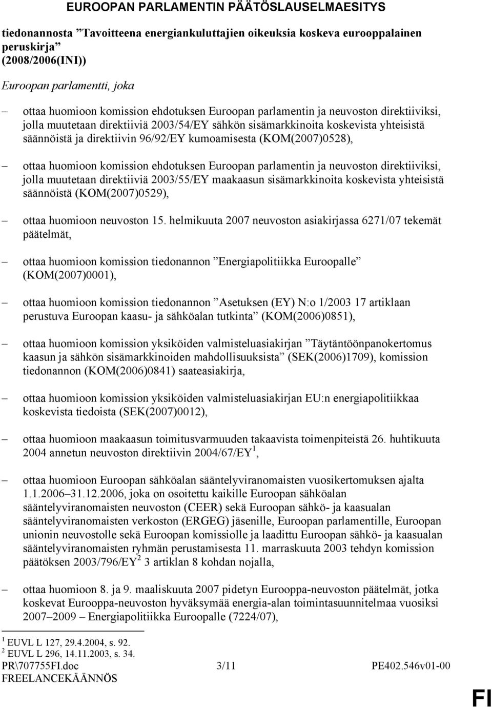 kumoamisesta (KOM(2007)0528), ottaa huomioon komission ehdotuksen Euroopan parlamentin ja neuvoston direktiiviksi, jolla muutetaan direktiiviä 2003/55/EY maakaasun sisämarkkinoita koskevista