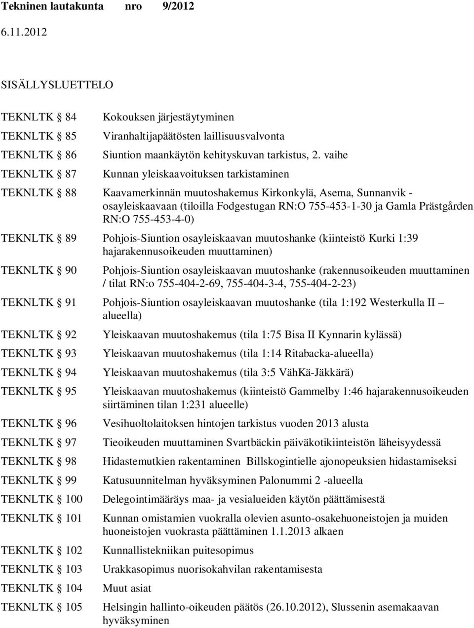 755-453-4-0) TEKNLTK 89 Pohjois-n osayleiskaavan muutoshanke (kiinteistö Kurki 1:39 hajarakennusoikeuden muuttaminen) TEKNLTK 90 Pohjois-n osayleiskaavan muutoshanke (rakennusoikeuden muuttaminen /