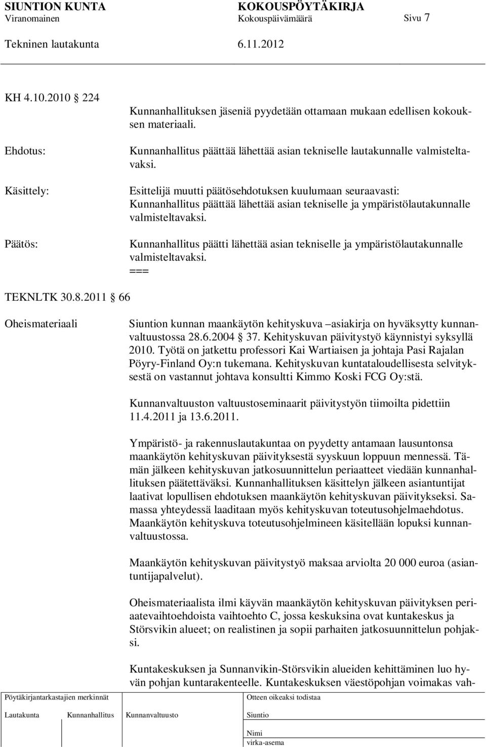 Kunnanhallitus päätti lähettää asian tekniselle ja ympäristölautakunnalle valmisteltavaksi. === TEKNLTK 30.8.