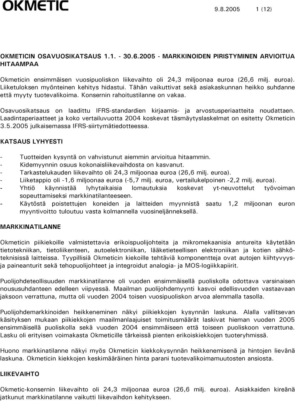 Osavuosikatsaus on laadittu IFRS-standardien kirjaamis- ja arvostusperiaatteita noudattaen. Laadintaperiaatteet ja koko vertailuvuotta 2004 koskevat täsmäytyslaskelmat on esitetty Okmeticin 3.5.