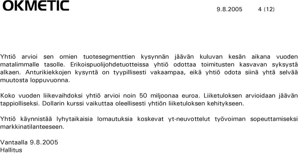 Anturikiekkojen kysyntä on tyypillisesti vakaampaa, eikä yhtiö odota siinä yhtä selvää muutosta loppuvuonna.