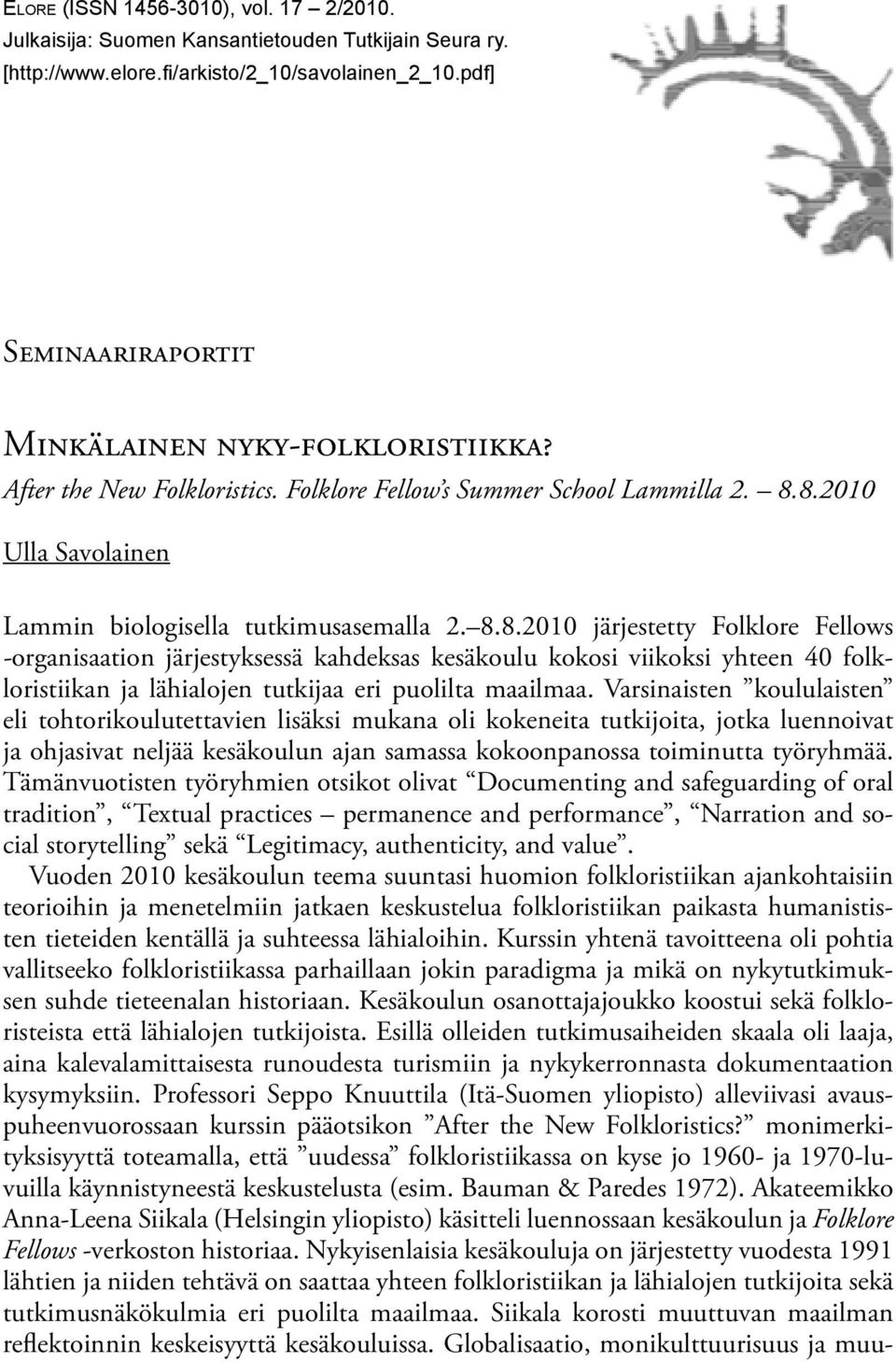 8.2010 Ulla Savolainen Lammin biologisella tutkimusasemalla 2. 8.8.2010 järjestetty Folklore Fellows -organisaation järjestyksessä kahdeksas kesäkoulu kokosi viikoksi yhteen 40 folkloristiikan ja lähialojen tutkijaa eri puolilta maailmaa.