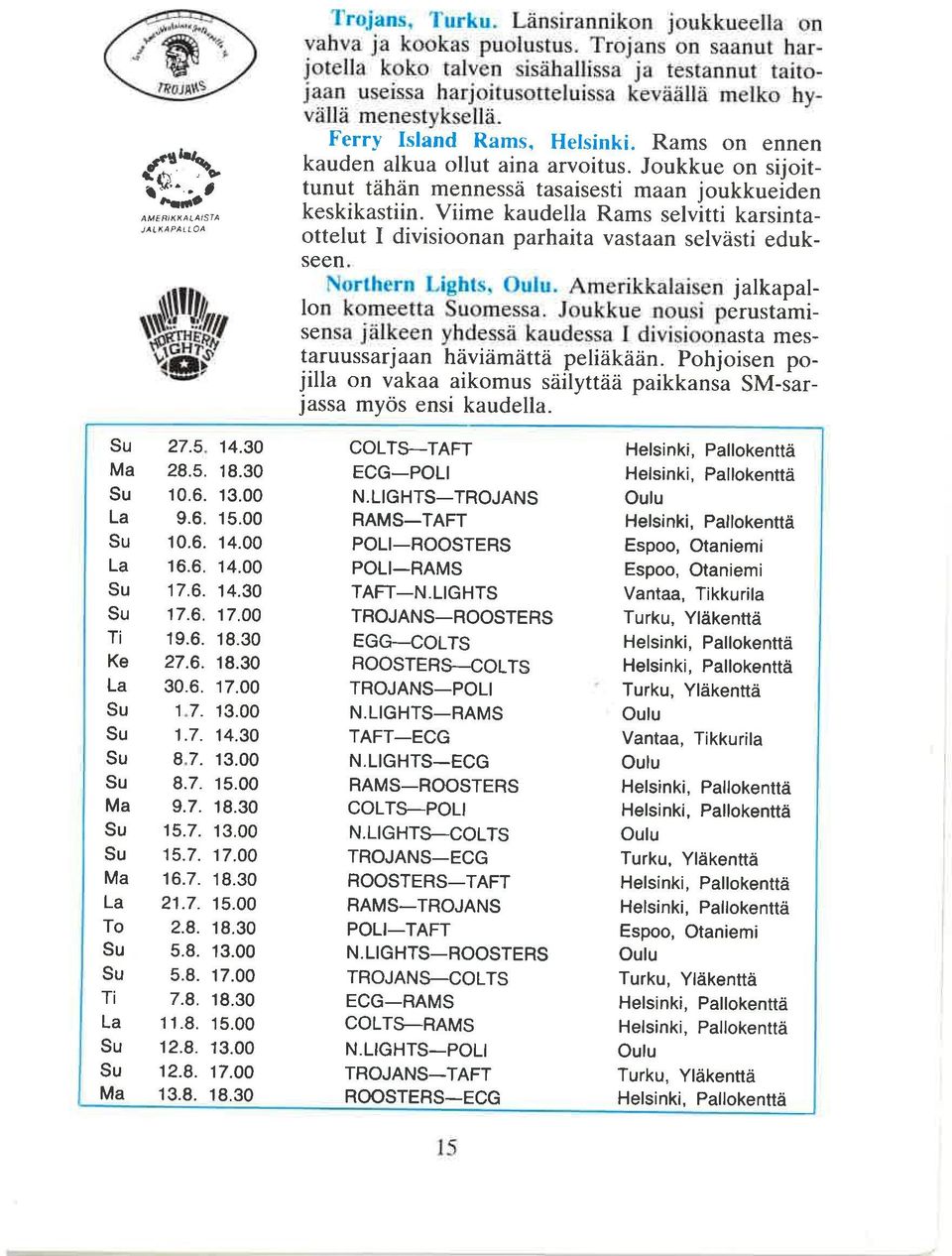 Pohjoisen pojilla on vakaa aikomus säilyttää paikkansa SM-sarjassa myös ensi kaudella. Ma Ti Ke Ma Ma To Ti Ma 27.5 14.30 28.5. 18.30 10.6. 13.00 9.6. 15.00 10.6. 14.00 16.6. 14.00 17.6.14.30 17.6. 17.OO 19.